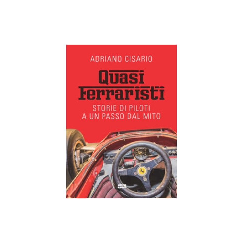 Quasi ferraristi. Storie di piloti a un passo dal mito 