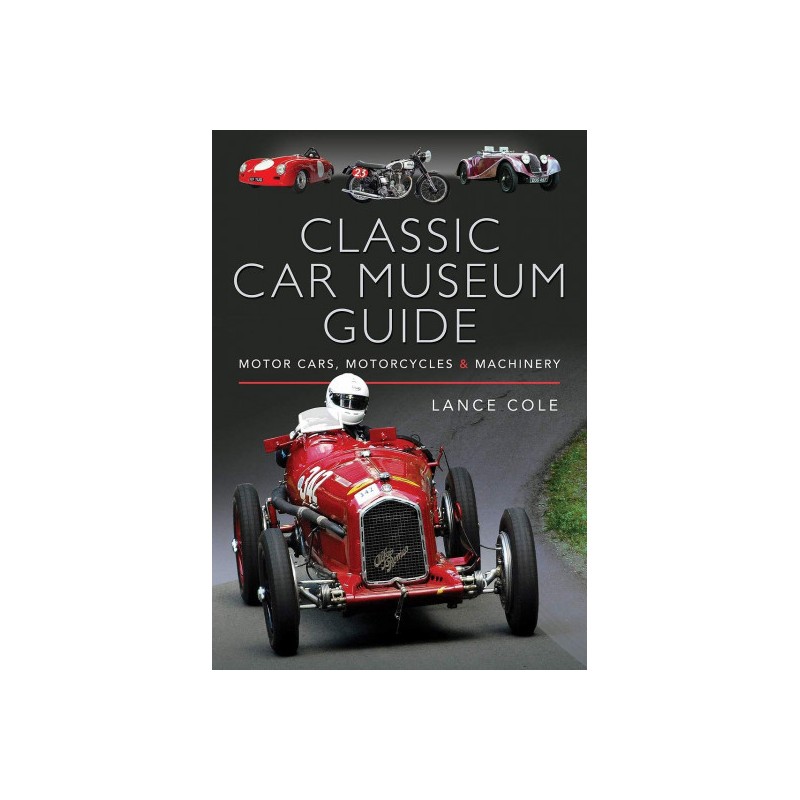 Classic Car Museum Guide: Motor Cars, Motorcycles and Machinery