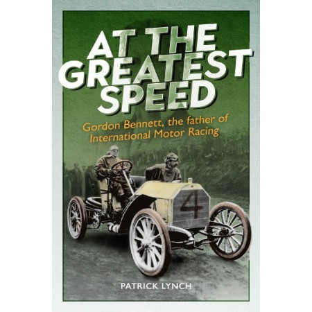 At The Greatest Speed : Gordon Bennett, the Father of International Motor Racing