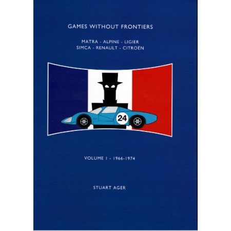 Games Without Frontiers Volume 1 1966-1974 : Matra, Alpine, Ligier, Simca, Renault, Citroën