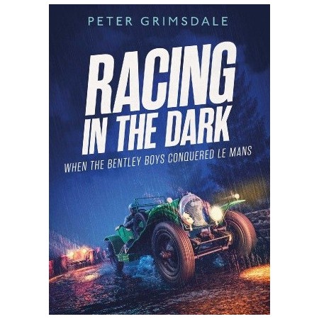 Racing in the Dark : How the Bentley Boys Conquered Le Mans