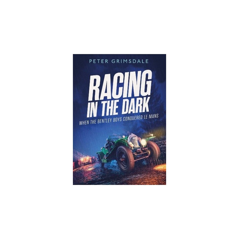 Racing in the Dark : How the Bentley Boys Conquered Le Mans