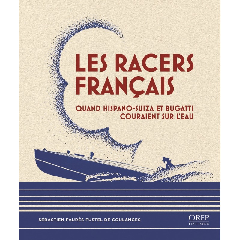 Les Racers Français - Quand Hispano-Suiza et Bugatti couraient sur l&#039;eau