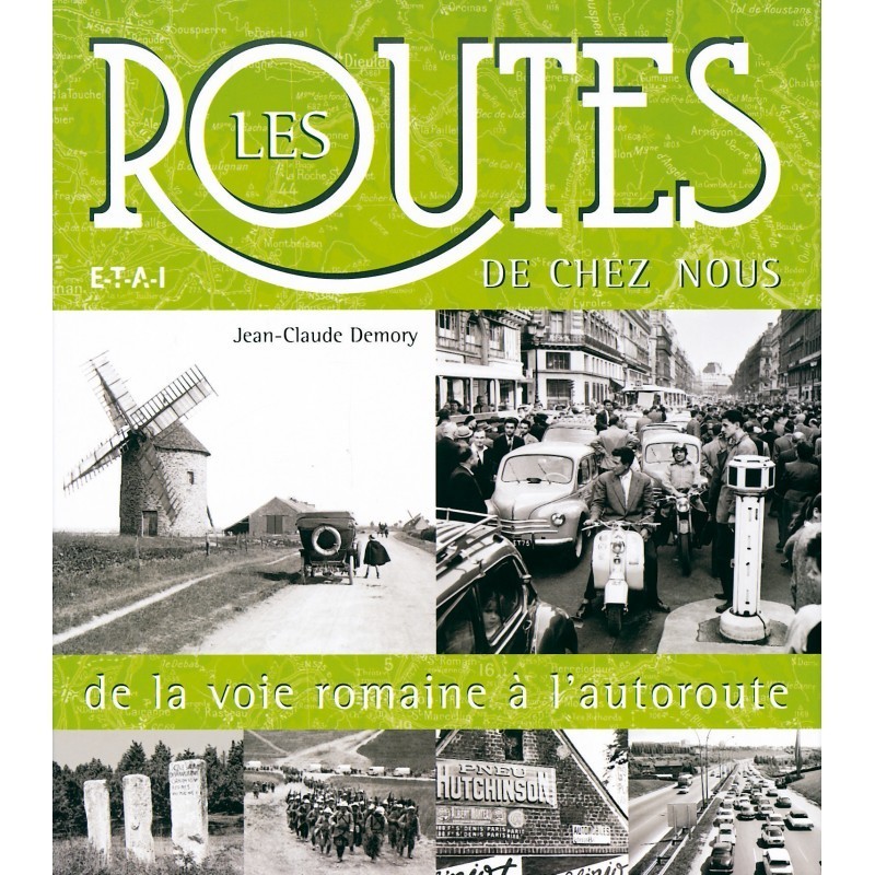 Les routes de chez nous, de la voie romaine à l'autoroute Les routes de chez nous, de la voie romaine à l'autoroute